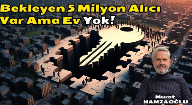 Dikkat! Bekleyen 5 Milyon Alıcı Var Ama Ev Yok!
