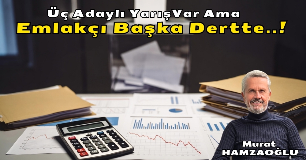 Üç Adaylı Yarış Var Ama Emlakçı Başka Dertte..!