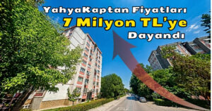 Yahyakaptan Satılık Daire Fiyatları 7 Milyon TL’ye Dayandı: İşte Güncel Fiyat Analizi