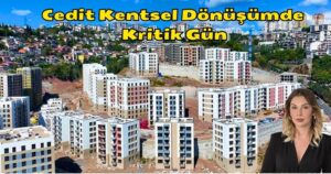 Cedit Kentsel Dönüşümde Kritik Gün: 1105 Konut Sahibini Buluyor