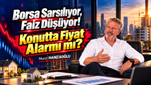 Borsa Sarsılıyor, Faiz Düşüyor! Konutta Fiyat Alarmı mı?